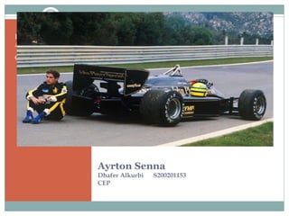 Ayrton Senna
Dhafer Alkurbi S200201153
CEP
Dhafer Mohamed
Alkurbi
CEP
 