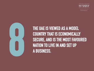THE UAE IS VIEWED AS A MODEL
COUNTRY THAT IS ECONOMICALLY
SECURE, AND IS THE MOST FAVOURED
NATION TO LIVE IN AND SET UP
A BUSINESS.
8 31
 