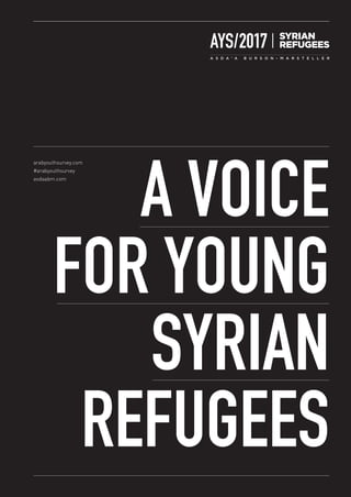A VOICE
FOR YOUNG
SYRIAN
REFUGEES
arabyouthsurvey.com
#arabyouthsurvey
asdaabm.com
 