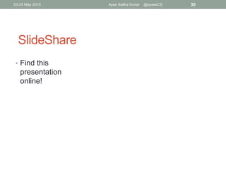 • Find this
presentation
online!
23-25 May 2015 Ayse Saliha Sunar @aysesCS 30
http://www.slideshare.net/aysessunar/ickm-2015-analysing-predicting-recurrent-
interaction-in-moocs-forums
SlideShare
 