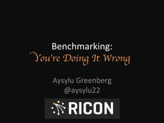 Benchmarking: 
You’re Doing It Wrong 
Aysylu 
Greenberg 
@aysylu22 
 