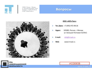 Вопросы
ООО «АйТи Таск»
➢ Тел./факс: +7 (495) 972-98-26
➢ Адрес: 105082, Россия, г. Москва
ул. Большая Почтовая 55/59с1
➢ E-mail: info@it-task.ru
➢ Web: www.It-task.ru
105082, Россия, г. Москва
ул. Большая Почтовая, 55/59с1
Телефон: +7 (495) 972-98-26
E-mail: info@it-task.ru
www.it-task.ru
#CODEIB
 