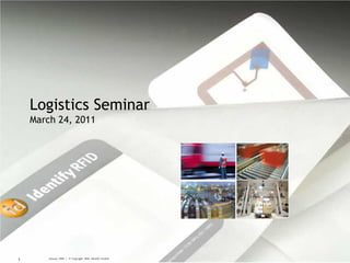 Logistics Seminar
    March 24, 2011




1       January, 2009 | © Copyright 2005, Identify Limited
 
