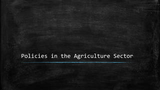 Policies in the Agriculture Sector
 