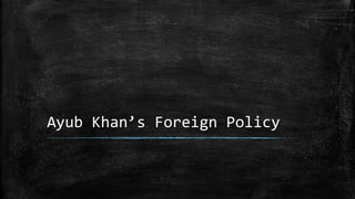 Ayub Khan’s Foreign Policy
 