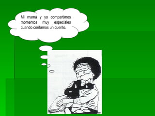Mi mamá y yo compartimos momentos muy especiales cuando contamos un cuento. 