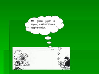 Me gusta jugar a soplar, y así aprendo a respirar mejor. 