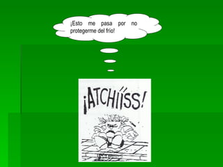 ¡Esto me pasa por no protegerme del frío! 