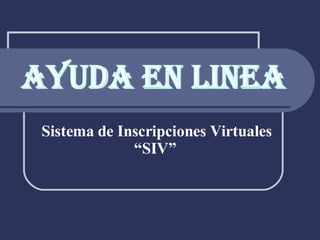 Sistema de Inscripciones Virtuales  “ SIV”   AYUDA EN LINEA 