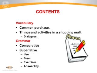 Comprender y utilizar los adjetivos comparativos y superlativos.Recuerde que nuestro curso estará enfocado a revisar vocabulario y puntos gramaticales, ítems que se tomará en cuenta en los exámenes y trabajo académico.  No olvide de revisar sus otros materiales virtuales para reforzar sus conocimientos y habilidades.