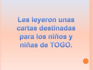 Les leyeron unas cartas destinadas para los niños y niñas de TOGO.