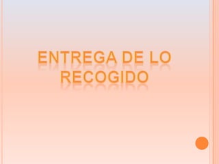 Entrega de lo recogido