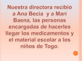 Nuestra directora recibió a Ana Becia y a Mari Baena, las personas encargadas de hacerles llegar los medicamentos y el material escolar a los niños de Togo.