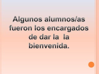 Algunos alumnos/as fueron los encargados de dar la la bienvenida.