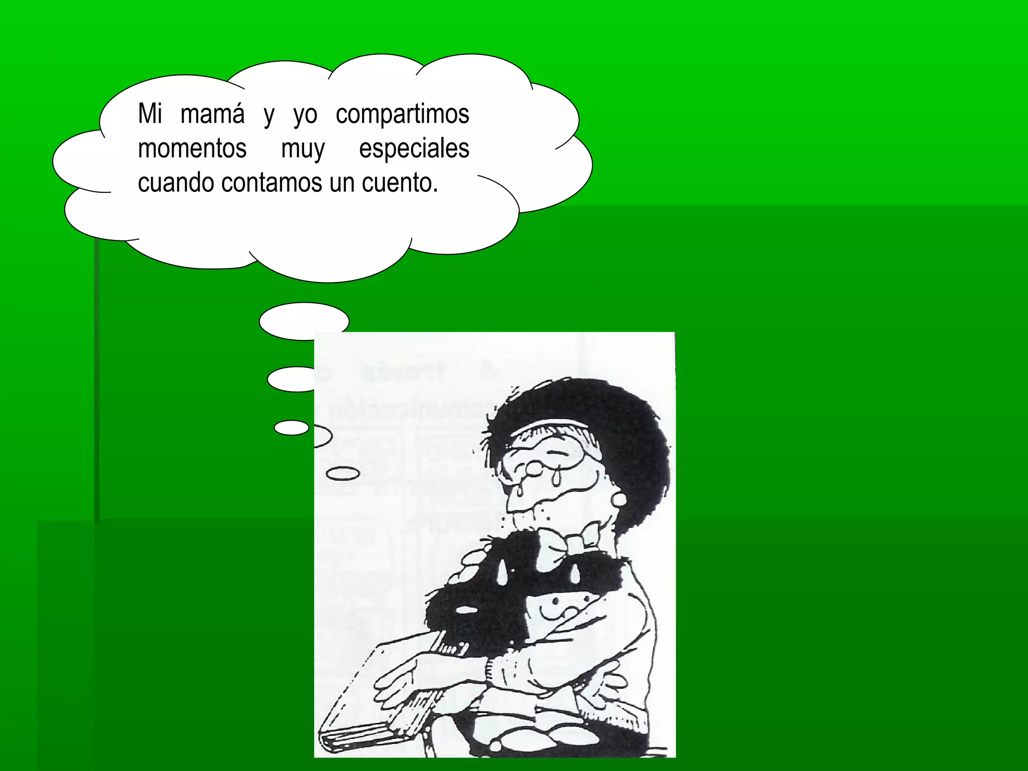 Mi mamá y yo compartimos
momentos muy especiales
cuando contamos un cuento.
 