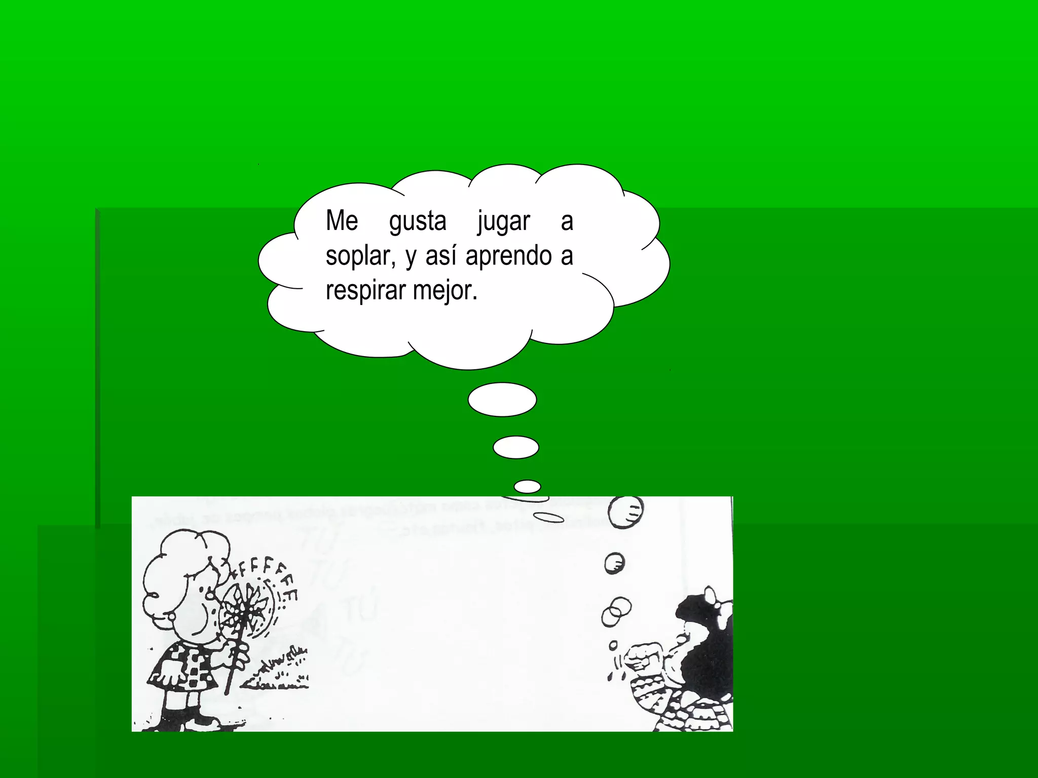 Me gusta jugar a
soplar, y así aprendo a
respirar mejor.
 