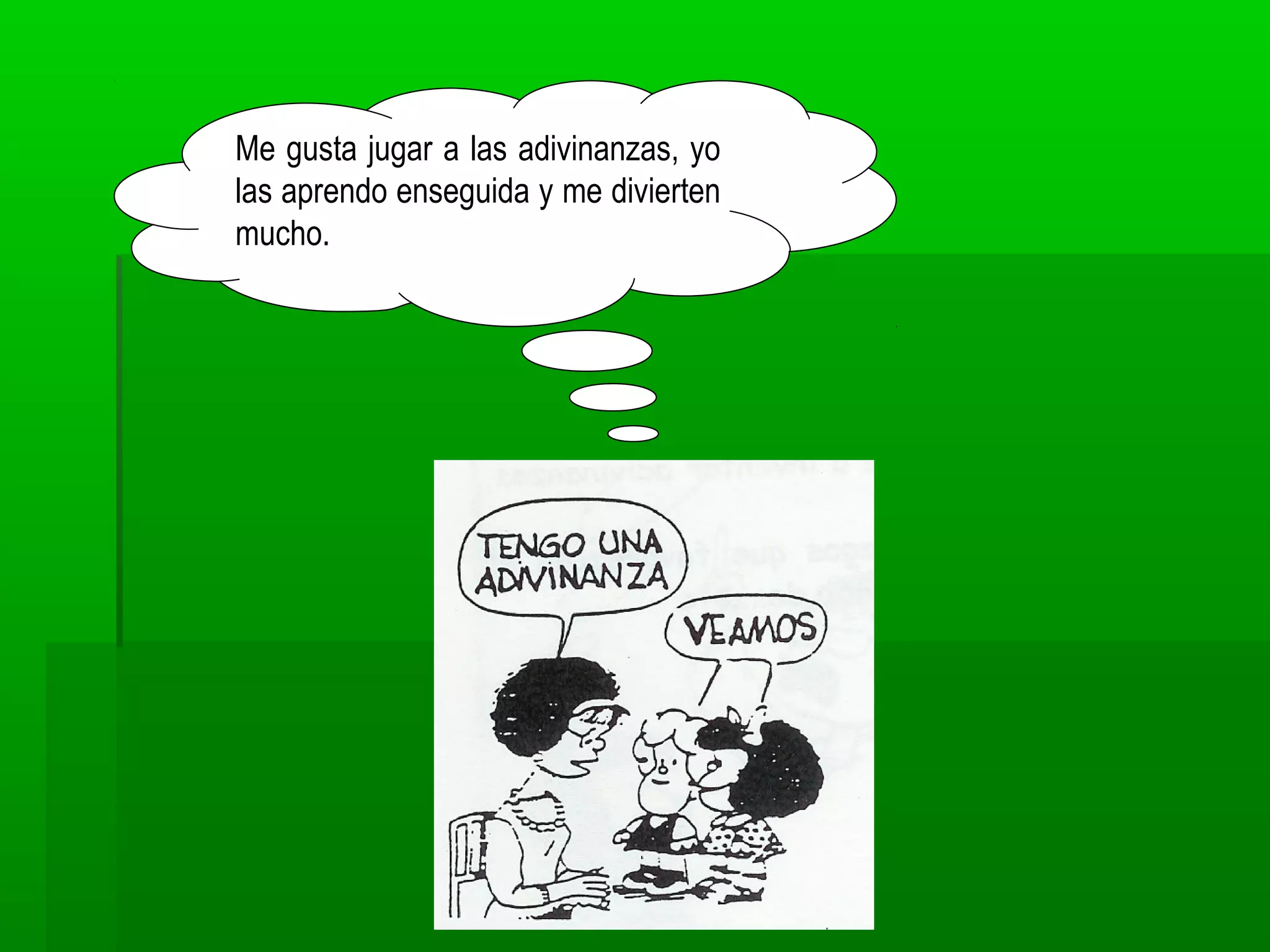 Me gusta jugar a las adivinanzas, yo
las aprendo enseguida y me divierten
mucho.
 