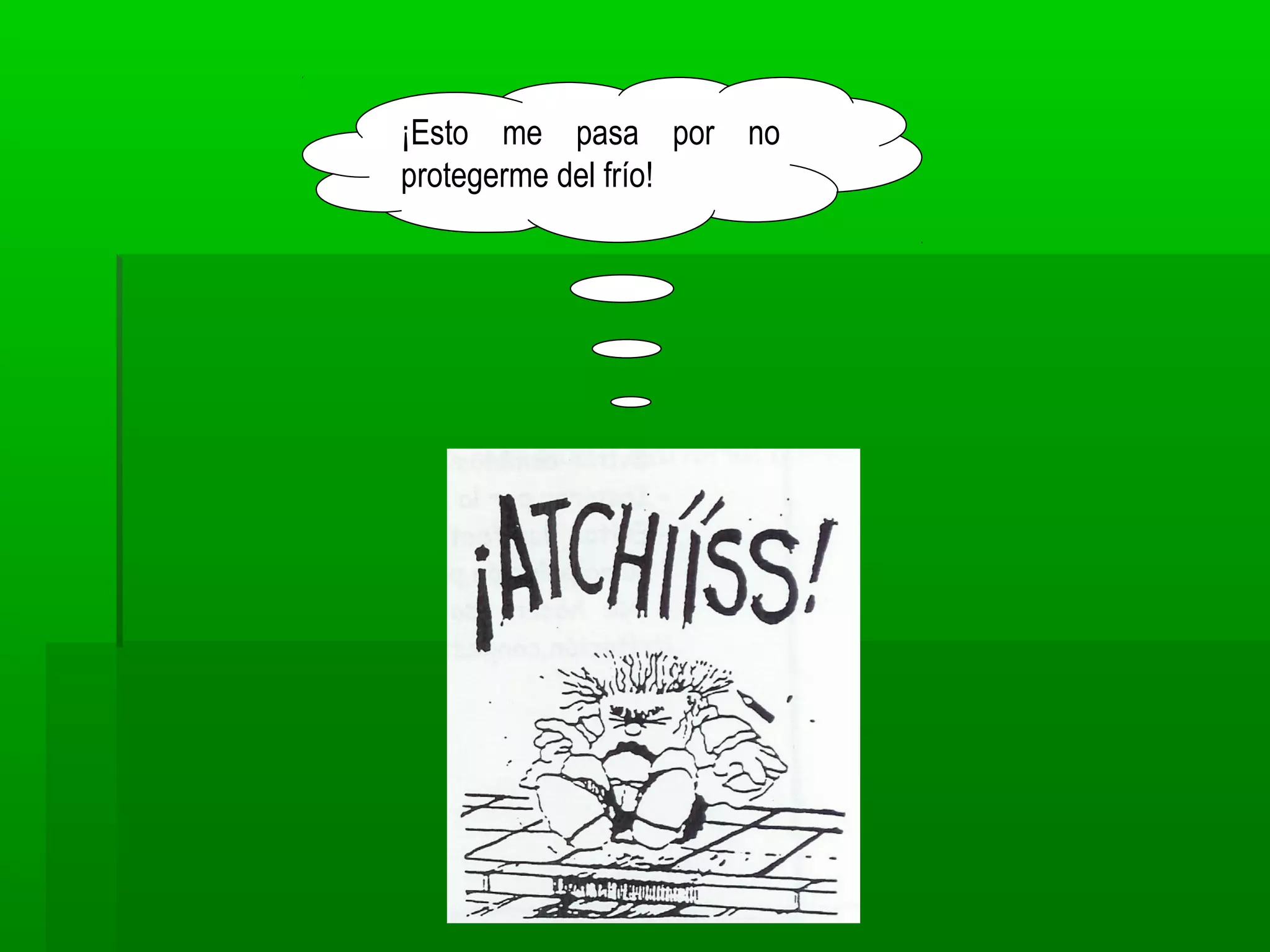 ¡Esto me pasa por no
protegerme del frío!
 