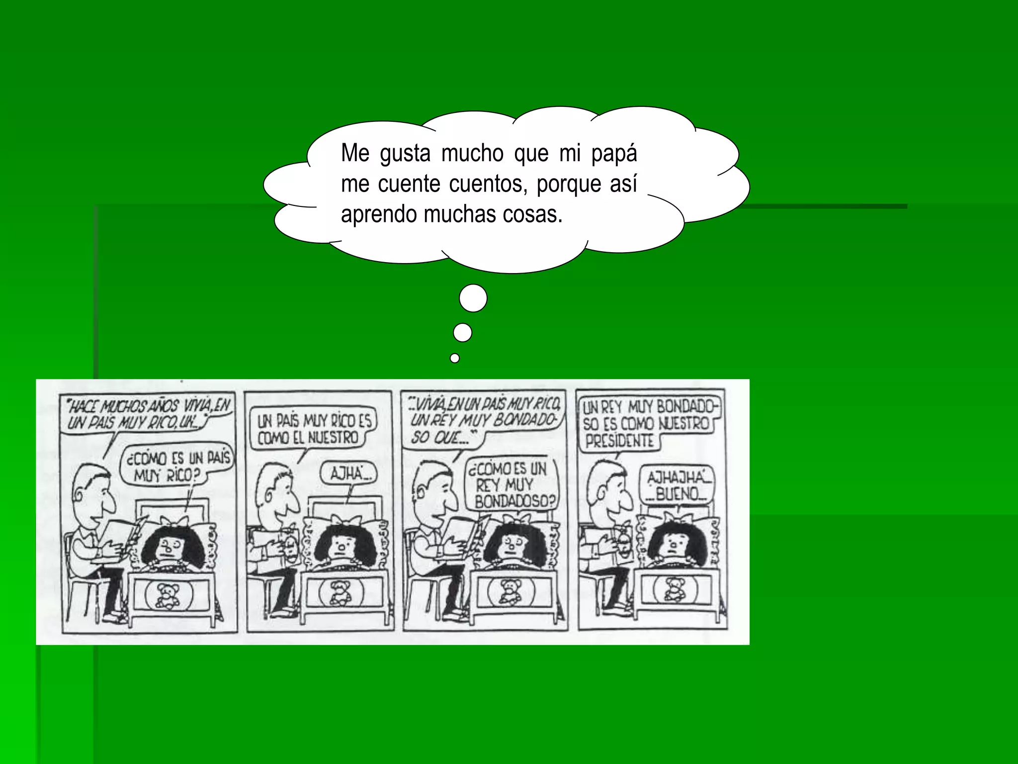 Me gusta mucho que mi papá
me cuente cuentos, porque así
aprendo muchas cosas.
 