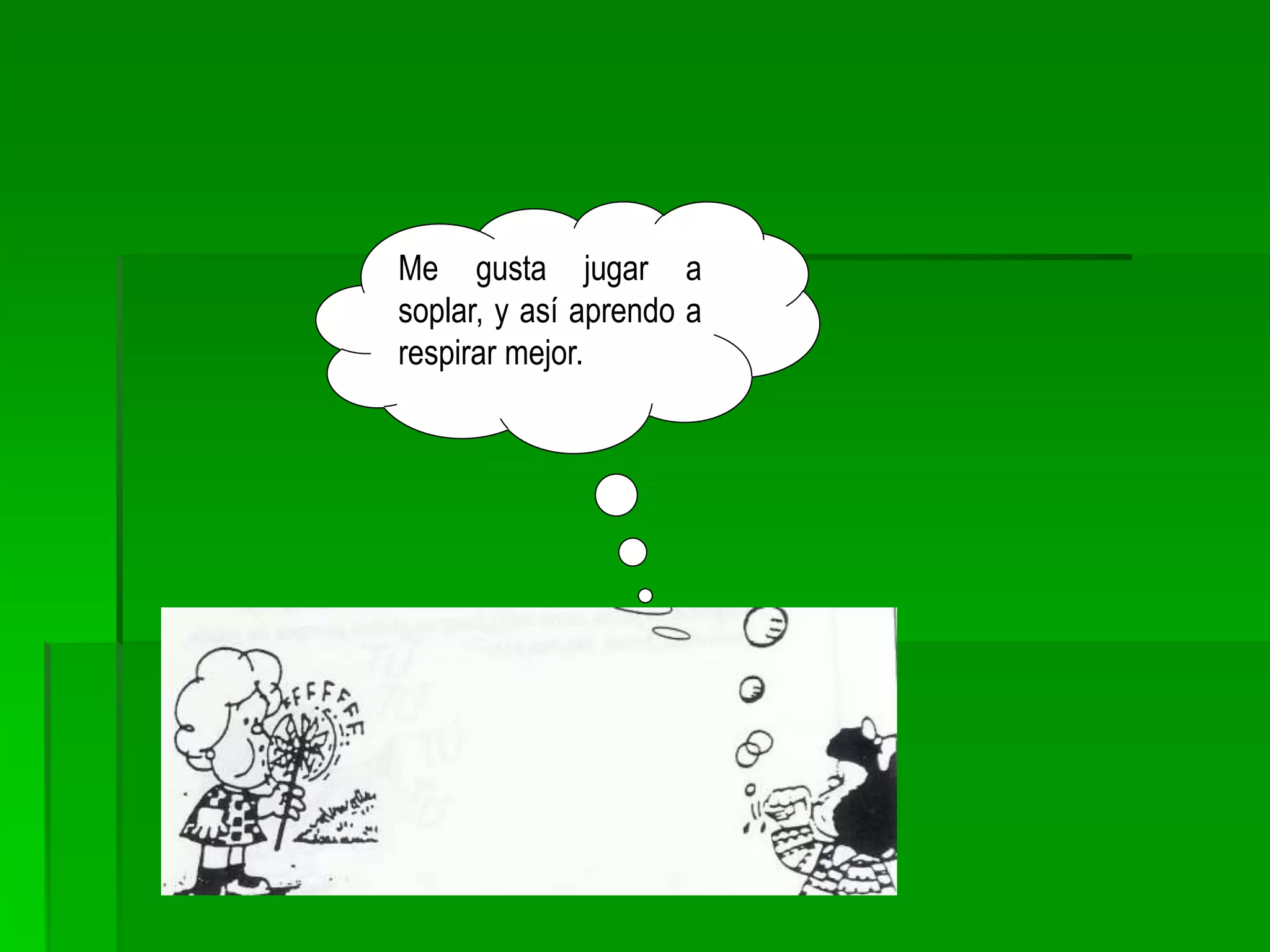 Me gusta jugar a
soplar, y así aprendo a
respirar mejor.
 