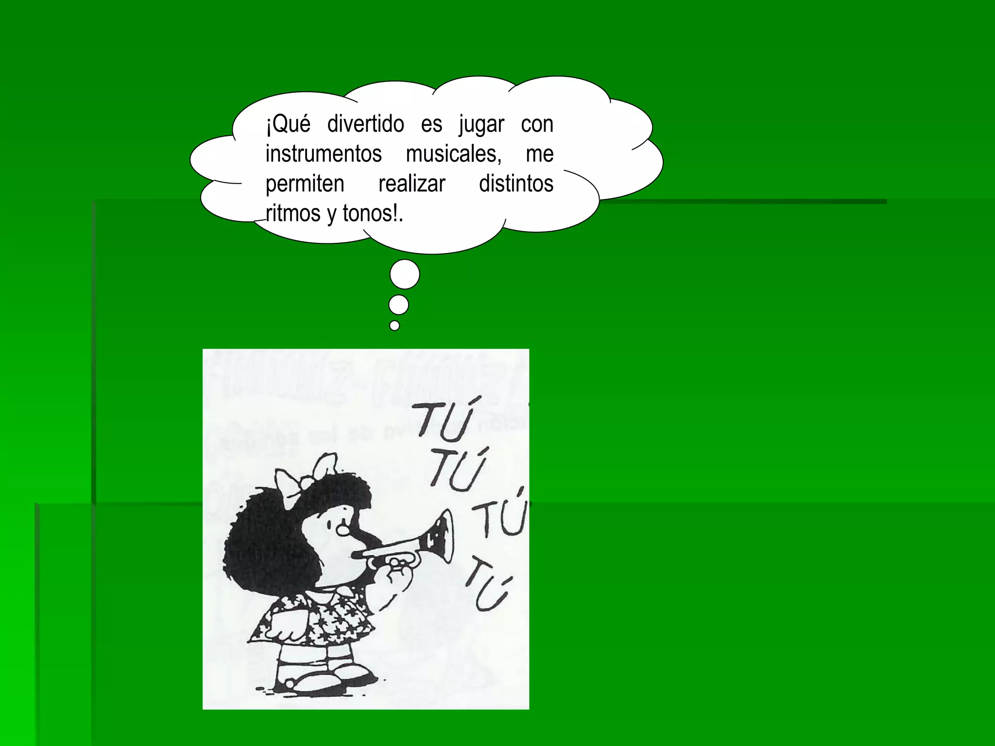 ¡Qué divertido es jugar con
instrumentos musicales, me
permiten realizar distintos
ritmos y tonos!.
 