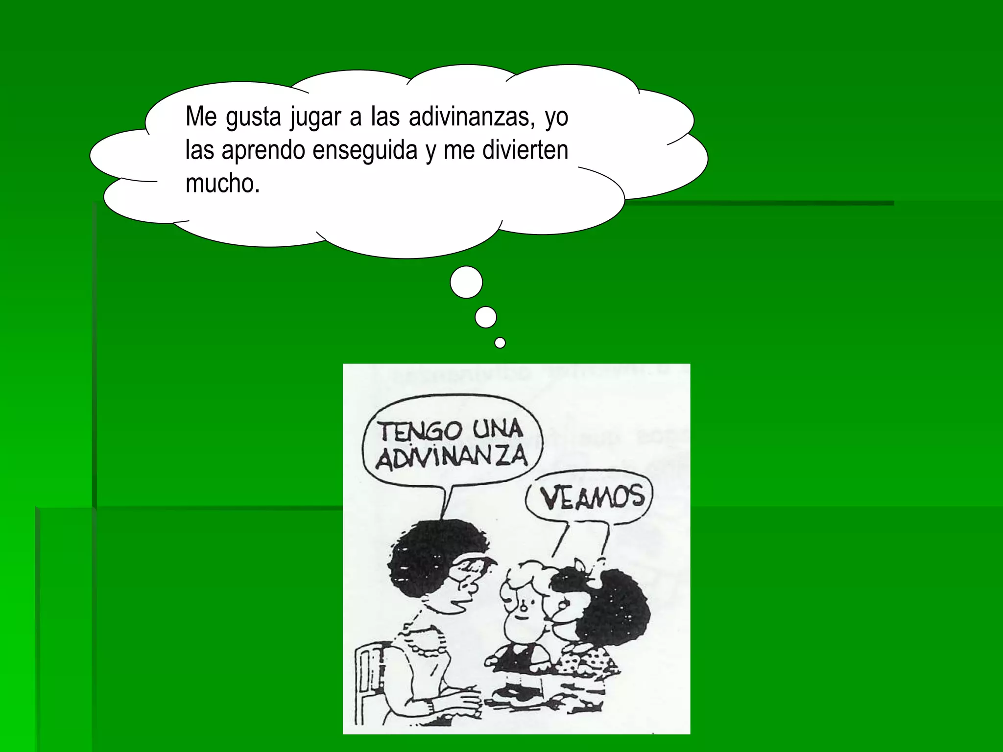 Me gusta jugar a las adivinanzas, yo
las aprendo enseguida y me divierten
mucho.
 