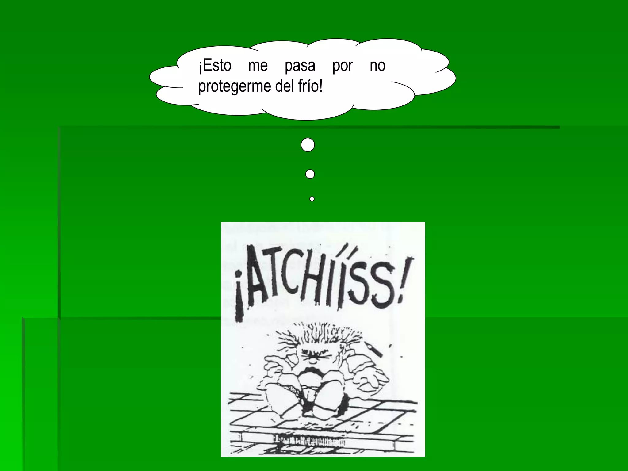 ¡Esto me pasa por no
protegerme del frío!
 