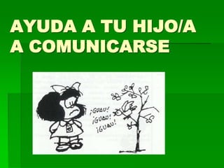 AYUDA A TU HIJO/A
A COMUNICARSE
 
