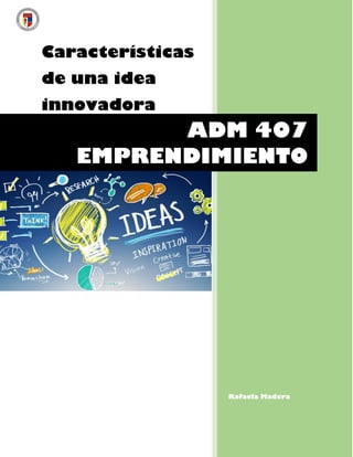 Características
de una idea
innovadora
Rafaela Madera
ADM 407
EMPRENDIMIENTO
 