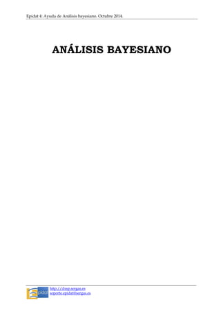 Epidat 4: Ayuda de Análisis bayesiano. Octubre 2014.
http://dxsp.sergas.es
soporte.epidat@sergas.es
ANÁLISIS BAYESIANO
 