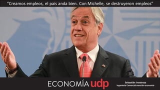 “Creamos empleos, el país anda bien. Con Michelle, se destruyeron empleos”
Sebastián Inostroza
Ingeniería Comercialmención economía
 