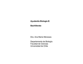 Ayudantía Biología B

Bachillerato




Dra. Ana María Meneses

Departamento de Biología
Facultad de Ciencias
Universidad de Chile
 