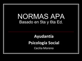 NORMAS APA
Basado en 5ta y 6ta Ed.
Ayudantía
Psicología Social
Cecilia Moreno
 