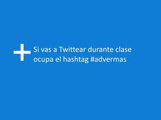 Si vas a Twittear durante clase ocupa el hashtag #advermas 