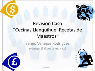 Revisión Caso
“Cecinas Llanquihue: Recetas de
           Maestros”
     Sergio Venegas Rodríguez
       svenegas@alumnos.utalca.cl




                18-04-2012
 