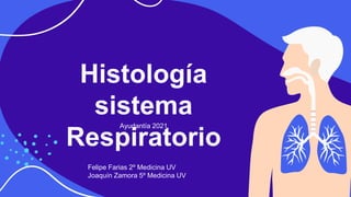 Histología
sistema
Respiratorio
Ayudantía 2021
Felipe Farias 2º Medicina UV
Joaquín Zamora 5º Medicina UV
 