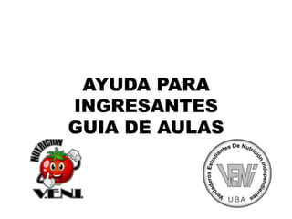 AYUDA PARA
INGRESANTES
GUIA DE AULAS
 