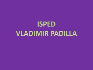 ISPED VLADIMIR PADILLA 
