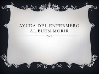 AYUDA DEL ENFERMERO
AL BUEN MORIR
 