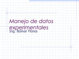 Manejo de datos experimentales Ing. Bolívar Flores 