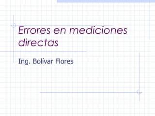 Errores en mediciones directas Ing. Bolívar Flores 