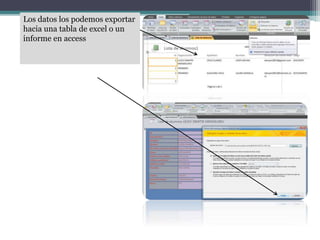 Los datos los podemos exportar
hacia una tabla de excel o un
informe en access