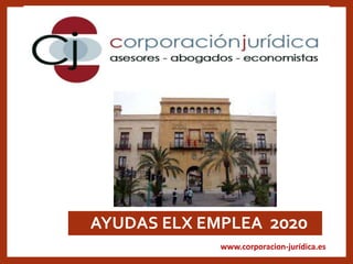 www.corporacion-jurídica.es
•AYUDAS ELX EMPLEA 2020
 