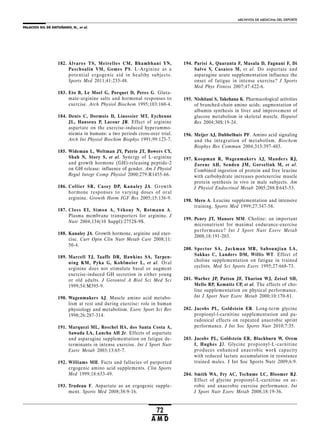 PALACIOS GIL DE ANTUÑANO, N., et al.
ARCHIVOS DE MEDICINA DEL DEPORTE
72
A M D
182. Álvares TS, Meirelles CM, Bhambhani YN,
Paschoalin VM, Gomes PS. L -Arginine as a
potential ergogenic aid in healthy subjects.
Sports Med 2011;41:233-48.
183. Eto B, Le Moel G, Porquet D, Peres G. Gluta-
mate-arginine salts and hormonal responses to
exercise. Arch Physiol Biochem 1995;103:160-4.
184. Denis C, Dormois D, Linossier MT, Eychenne
JL, Hauseux P, Lacour JR. Effect of arginine
aspartate on the exercise-induced hyperammo-
niemia in humans: a two periods cross-over trial.
Arch Int Physiol Biochim Biophys 1991;99:123-7.
185. Wideman L, Weltman JY, Patrie JT, Bowers CY,
Shah N, Story S, et al. Synergy of L-arginine
and growth hormone (GH)-releasing peptide-2
on GH release: influence of gender. Am J Physiol
Regul Integr Comp Physiol 2000;279:R1455-66.
186. Collier SR, Casey DP, Kanaley JA. Growth
hormone responses to varying doses of oral
arginine. Growth Horm IGF Res 2005;15:136-9.
187. Closs EI, Simon A, Vékony N, Rotmann A.
Plasma membrane transporters for arginine. J
Nutr 2004;134(10 Suppl):2752S-9S.
188. Kanaley JA. Growth hormone, arginine and exer-
cise. Curr Opin Clin Nutr Metab Care 2008;11:
50-4.
189. Marcell TJ, Taaffe DR, Hawkins SA, Tarpen-
ning KM, Pyka G, Kohlmeier L, et al. Oral
arginine does not stimulate basal or augment
exercise-induced GH secretion in either young
or old adults. J Gerontol A Biol Sci Med Sci
1999;54:M395-9.
190. Wagenmakers AJ. Muscle amino acid metabo-
lism at rest and during exercise: role in human
physiology and metabolism. Exerc Sport Sci Rev
1998;26:287-314.
191. Marquezi ML, Roschel HA, dos Santa Costa A,
Sawada LA, Lancha AH Jr. Effects of aspartate
and asparagine supplementation on fatigue de-
terminants in intense exercise. Int J Sport Nutr
Exerc Metab 2003;13:65-7.
192. Williams MH. Facts and fallacies of purported
ergogenic amino acid supplements. Clin Sports
Med 1999;18:633-49.
193. Trudeau F. Aspartate as an ergogenic supple-
ment. Sports Med 2008;38:9-16.
194. Parisi A, Quaranta F, Masala D, Fagnani F, Di
Salvo V, Casasco M, et al. Do aspartate and
asparagine acute supplementation influence the
onset of fatigue in intense exercise? J Sports
Med Phys Fitness 2007;47:422-6.
195. Nishitani S, Takehana K. Pharmacological activities
of branched-chain amino acids: augmentation of
albumin synthesis in liver and improvement of
glucose metabolism in skeletal muscle. Hepatol
Res 2004;30S:19-24.
196. Meijer AJ, Dubbelhuis PF. Amino acid signaling
and the integration of metabolism. Biochem
Biophys Res Commun 2004;313:397-403.
197. Koopman R, Wagenmakers AJ, Manders RJ,
Zorenc AH, Senden JM, Gorselink M, et al.
Combined ingestion of protein and free leucine
with carbohydrate increases postexercise muscle
protein synthesis in vivo in male subjects. Am
J Physiol Endocrinol Metab 2005;288:E645-53.
198. Mero A. Leucine supplementation and intensive
training. Sports Med 1999;27:347-58.
199. Penry JT, Manore MM. Choline: an important
micronutrient for maximal endurance-exercise
performance? Int J Sport Nutr Exerc Metab
2008;18:191-203.
200. Spector SA, Jackman MR, Sabounjian LA,
Sakkas C, Landers DM, Willis WT. Effect of
choline supplementation on fatigue in trained
cyclists. Med Sci Sports Exerc 1995;27:668-73.
201. Warber JP, Patton JF, Tharion WJ, Zeisel SH,
Mello RP, Kemnitz CP, et al. The effects of cho-
line supplementation on physical performance.
Int J Sport Nutr Exerc Metab 2000;10:170-81.
202. Jacobs PL, Goldstein ER. Long-term glycine
propionyl-l-carnitine supplementation and pa-
radoxical effects on repeated anaerobic sprint
performance. J Int Soc Sports Nutr 2010;7:35.
203. Jacobs PL, Goldstein ER, Blackburn W, Orem
I, Hughes JJ. Glycine propionyl-L -carnitine
produces enhanced anaerobic work capacity
with reduced lactate accumulation in resistance
trained males. J Int Soc Sports Nutr 2009;6:9.
204. Smith WA, Fry AC, Tschume LC, Bloomer RJ.
Effect of glycine propionyl-L-carnitine on ae-
robic and anaerobic exercise performance. Int
J Sport Nutr Exerc Metab 2008;18:19-36.
 