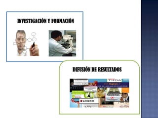 INVESTIGACIÓN Y FORMACIÓNDIFUSIÓN DE RESULTADOS