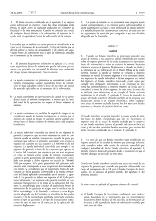 28.12.2006           ES                             Diario Oficial de la Unión Europea                                            L 379/9


3.     El límite máximo establecido en el apartado 2 se expresa         5.    La ayuda de minimis no se acumulará con ninguna ayuda
como subvención en efectivo. Todas las cifras empleadas serán           estatal correspondiente a los mismos gastos subvencionables si
brutas, es decir, antes de cualquier deducción en concepto de           dicha acumulación da lugar a una intensidad de ayuda superior
fiscalidad o de otra mercancías. Cuando se conceda una ayuda            a la establecida para las circunstancias concretas de cada caso en
de cualquier forma distinta a la subvención, el importe de la           un reglamento de exención por categorías o en una decisión
ayuda será el equivalente bruto de subvención de la misma.              adoptada por la Comisión.


Las ayudas que se reciban en varios plazos se actualizarán a su
valor en el momento de la concesión. El tipo de interés que se                                      Artículo 3
deberá utilizar a efectos de actualización y de cálculo del equi-                                    Control
valente bruto de subvención será el tipo de referencia aplicable
en el momento de la concesión.                                          1.    Cuando un Estado miembro se proponga conceder una
                                                                        ayuda de minimis a una empresa, deberá informarla por escrito
                                                                        sobre el importe previsto de la ayuda (expresado en equivalente
4.    El presente Reglamento solamente se aplicará a la ayuda           bruto de subvención) y sobre su carácter de minimis, haciendo
cuyo equivalente bruto de subvención pueda calcularse previa-           referencia expresa al presente Reglamento y citando su título y
mente con precisión sin necesidad de efectuar una evaluación            la referencia de su publicación en el Diario Oficial de la Unión
del riesgo (ayuda transparente). Concretamente:                         Europea. Cuando la ayuda de minimis se conceda a distintas
                                                                        empresas en virtud del mismo régimen y si se conceden distin-
                                                                        tos importes de ayuda individual a dichas empresas en virtud
a) La ayuda consistente en préstamos se considerará ayuda de            del régimen, el Estado miembro interesado podrá optar por
   minimis transparente cuando equivalente bruto de subven-             cumplir esta obligación informando a las empresas de una
   ción se haya calculado sobre la base de los tipos de interés         suma fija correspondiente al importe máximo de ayuda que se
   de mercado aplicables en el momento de la subvención.                concederá a tenor de dicho régimen. En este caso, la suma fija
                                                                        se utilizará para determinar si se cumple el límite máximo
                                                                        establecido en el artículo 2, apartado 2. Antes de conceder la
b) La ayuda consistente en aportaciones de capital no se consi-         ayuda, el Estado miembro obtendrá también de la empresa una
   derará ayuda de minimis transparente, a menos que la canti-          declaración, escrita o en soporte electrónico, sobre cualquier
   dad total de la aportación no supere el límite máximo de             otra ayuda de minimis recibida durante los dos ejercicios fiscales
   minimis.                                                             anteriores y durante el ejercicio fiscal en curso.

c) La ayuda consistente en medidas de capital de riesgo no se
   considerará ayuda de minimis transparente, a menos que el            El Estado miembro no podrá conceder la nueva ayuda de mini-
   régimen de capital de riesgo en cuestión aporte capital sola-        mis hasta no haber comprobado que ello no incrementa el
   mente hasta el límite máximo de minimis para cada empresa            importe total de la ayuda de minimis recibida por la empresa
   beneficiaria.                                                        en ese Estado miembro durante el período del ejercicio fiscal en
                                                                        curso y de los dos ejercicios fiscales anteriores por encima del
                                                                        límite máximo establecido en el artículo 2, apartado 2.
d) La ayuda individual concedida en virtud de un régimen de
   garantía a empresas que no sean empresas en crisis se con-
   siderará ayuda de minimis transparente cuando la parte ga-
   rantizada que subyace al préstamo concedido con arreglo al           2.    En caso de que un Estado miembro haya establecido un
   régimen en cuestión no sea superior a 1 500 000 EUR por              registro central de las ayudas de minimis que contenga informa-
   empresa. La ayuda individual concedida con arreglo a un              ción completa sobre toda ayuda de minimis concedida por
   régimen de garantía a favor de las empresas que operan en            cualquier autoridad de dicho Estado miembro, el apartado 1,
   el sector del transporte por carretera que no sean empresas          párrafo primero, dejará de aplicarse desde el momento en que el
   en crisis se tratará como ayuda de minimis transparente              registro abarque un período de tres años.
   cuando la parte garantizada del préstamo subyacente conce-
   dido con arreglo a dicho régimen no exceda de 750 000
   EUR por empresa. Si la parte garantizada del préstamo sub-           Cuando un Estado miembro conceda una ayuda en virtud de un
   yacente sólo corresponde a una proporción determinada de             régimen de garantía que concede una garantía cofinanciada con
   este límite, se considerará que el equivalente bruto de sub-         cargo al presupuesto de la UE por el Fondo Europeo de Inver-
   vención de dicha garantía corresponde a la misma propor-             siones, no se aplicará el primer párrafo del apartado 1 del
   ción del límite aplicable contemplado en el artículo 2, apar-        presente artículo.
   tado 2. La garantía no deberá ser superior al 80 % del prés-
   tamo subyacente. Los regímenes de garantía también se con-
   siderarán transparentes si (i) antes de la aplicación del régi-
                                                                        En esos casos se aplicará el siguiente sistema de control:
   men, la metodología para calcular el equivalente bruto de
   subvención de las garantías se acepta tras la notificación de
   dicha metodología a la Comisión conforme a otro Regla-
   mento adoptado por la Comisión en el ámbito de las ayudas            a) el Fondo Europeo de Inversiones establecerá, con carácter
   estatales y (ii) la metodología aprobada contempla explícita-           anual, basándose en la información que los intermediarios
   mente el tipo de garantías y el tipo de transacciones subya-            financieros deben facilitar al FEI, una lista de beneficiarios de
   centes de que se trata en el contexto de la aplicación del              la ayuda y del equivalente bruto de subvención recibido por
   presente Reglamento                                                     cada uno de ellos.
 