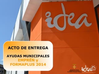 Ajuntament d'Alzira
Regidoria de Promoció
Econòmica, Ocupació i Comerç
ACTO DE ENTREGA
AYUDAS MUNICIPALES
EMPRÉN y
FORMAPLUS 2014
 