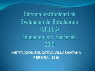 INSTITUCIÓN EDUCATIVA VILLASANTANA
PEREIRA, 2010
 