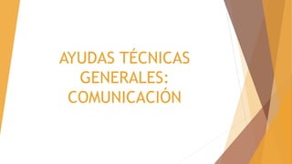 AYUDAS TÉCNICAS 
GENERALES: 
COMUNICACIÓN 
 