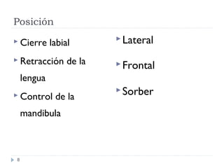 Posición
8
 Cierre labial
 Retracción de la
lengua
 Control de la
mandibula
Lateral
Frontal
Sorber
 